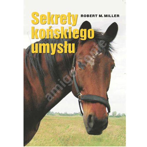 Sekrety końskiego umysłu / autor Robert M. Mille