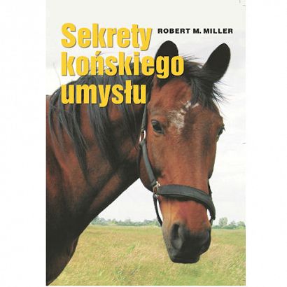 Sekrety końskiego umysłu / autor Robert M. Mille