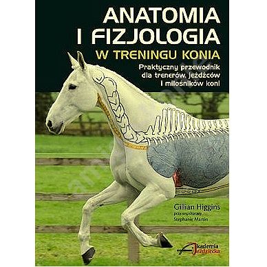 Anatomia i fizjologia w treningu konia / autor Gillian Higgins