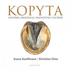 Kopyta. Anatomia, pielęgnacja, diagnostyka i leczenie / Autor: Susan Kauffmann, Christina Cline